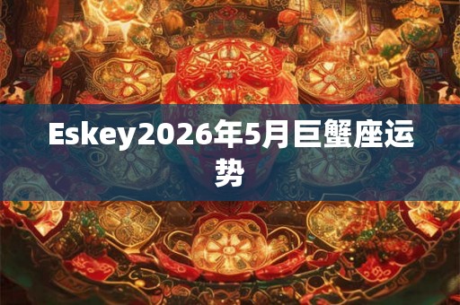 Eskey2026年5月巨蟹座运势