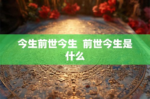 今生前世今生  前世今生是什么