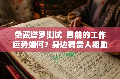 免费塔罗测试  目前的工作运势如何？身边有贵人相助吗？