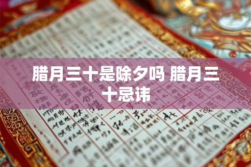 腊月三十是除夕吗 腊月三十忌讳
