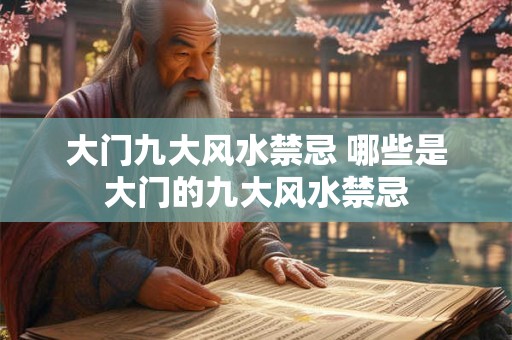 大门九大风水禁忌 哪些是大门的九大风水禁忌