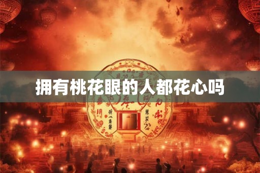 拥有桃花眼的人都花心吗
