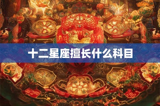 十二星座擅长什么科目