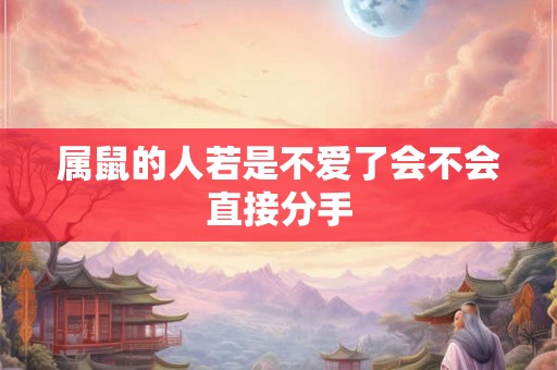 属鼠的人若是不爱了会不会直接分手