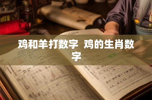 鸡和羊打数字  鸡的生肖数字