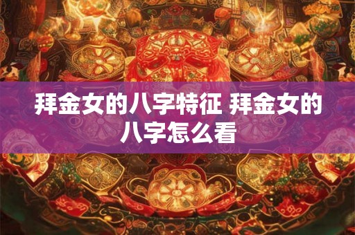 拜金女的八字特征 拜金女的八字怎么看