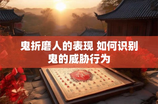 鬼折磨人的表现 如何识别鬼的威胁行为