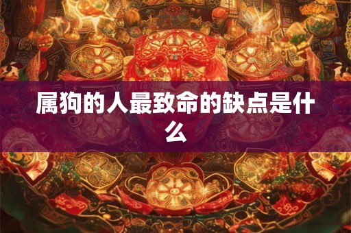 属狗的人最致命的缺点是什么