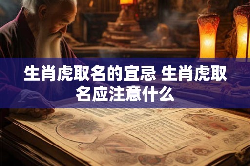 生肖虎取名的宜忌 生肖虎取名应注意什么