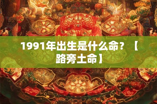 1991年出生是什么命？【路旁土命】