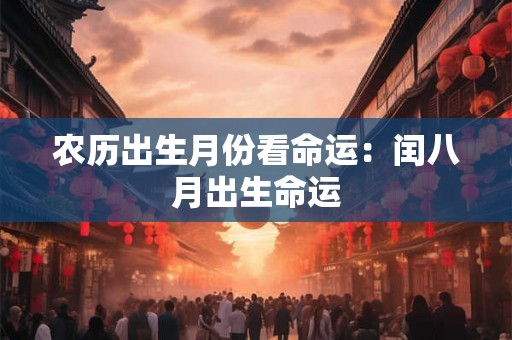 农历出生月份看命运：闰八月出生命运
