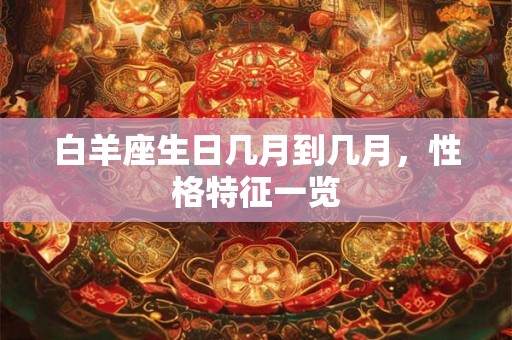 白羊座生日几月到几月，性格特征一览