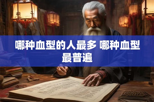 哪种血型的人最多 哪种血型最普遍