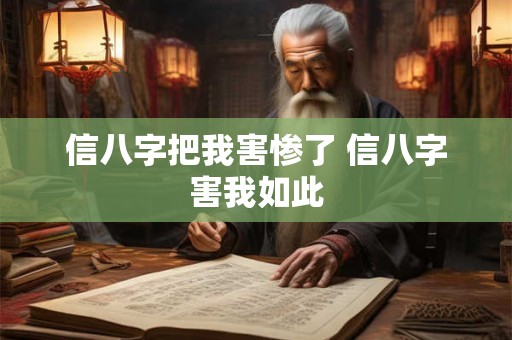 信八字把我害惨了 信八字害我如此 信八字把我害惨了 信八字害我如此