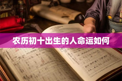 农历初十出生的人命运如何 农历初十出生的人命运如何