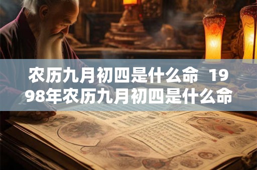 农历九月初四是什么命  1998年农历九月初四是什么命