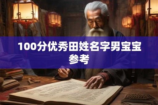100分优秀田姓名字男宝宝参考