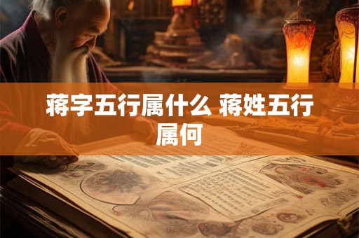 蒋字五行属什么 蒋姓五行属何