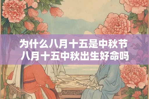 为什么八月十五是中秋节 八月十五中秋出生好命吗
