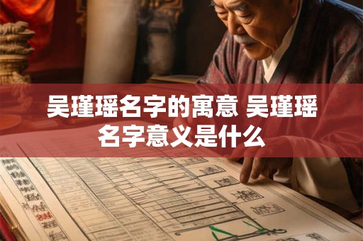 吴瑾瑶名字的寓意 吴瑾瑶名字意义是什么 吴瑾瑶名字的寓意 吴瑾瑶名字意义是什么