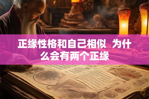正缘性格和自己相似  为什么会有两个正缘