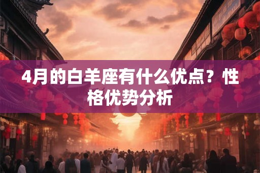 4月的白羊座有什么优点？性格优势分析
