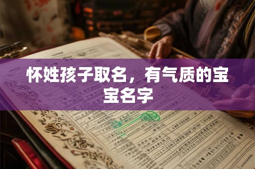 怀姓孩子取名，有气质的宝宝名字