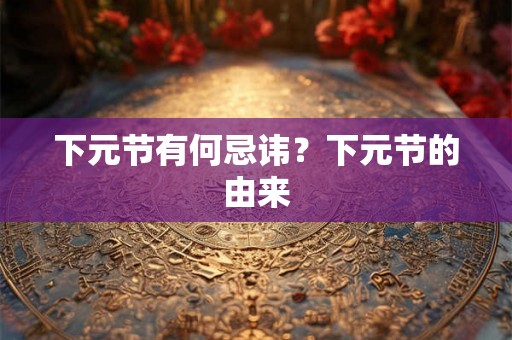 下元节有何忌讳？下元节的由来
