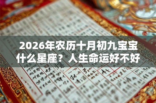 2026年农历十月初九宝宝什么星座？人生命运好不好？