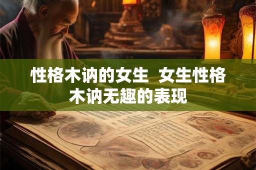 性格木讷的女生  女生性格木讷无趣的表现