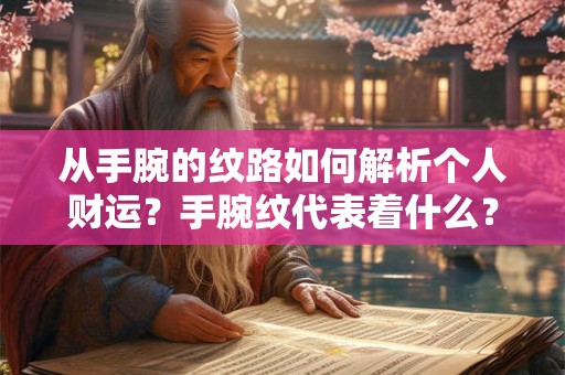 从手腕的纹路如何解析个人财运？手腕纹代表着什么？