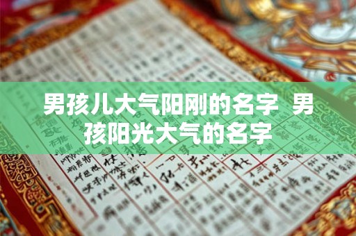 男孩儿大气阳刚的名字  男孩阳光大气的名字