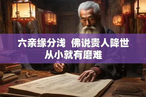 六亲缘分浅  佛说贵人降世从小就有磨难