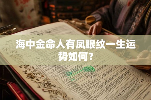 海中金命人有凤眼纹一生运势如何? 海中金命人有凤眼纹一生运势如何?