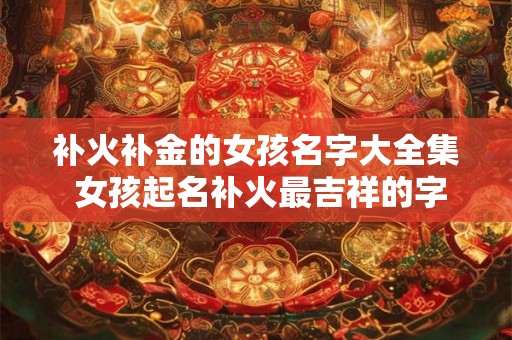 补火补金的女孩名字大全集 女孩起名补火最吉祥的字