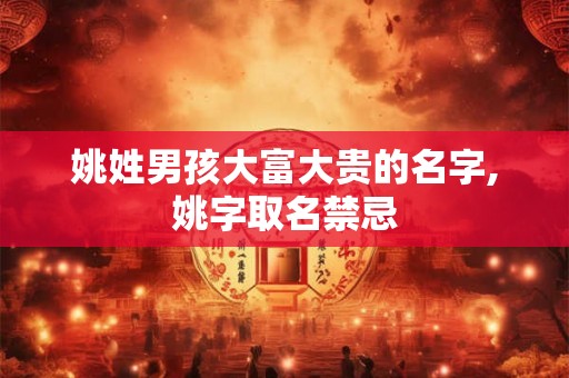 姚姓男孩大富大贵的名字,姚字取名禁忌
