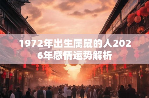 1972年出生属鼠的人2026年感情运势解析