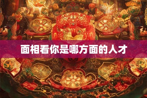 面相看你是哪方面的人才