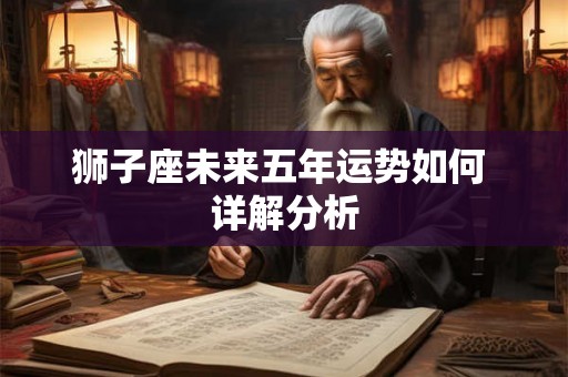 狮子座未来五年运势如何 详解分析