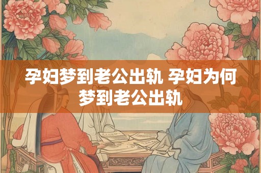 孕妇梦到老公出轨 孕妇为何梦到老公出轨
