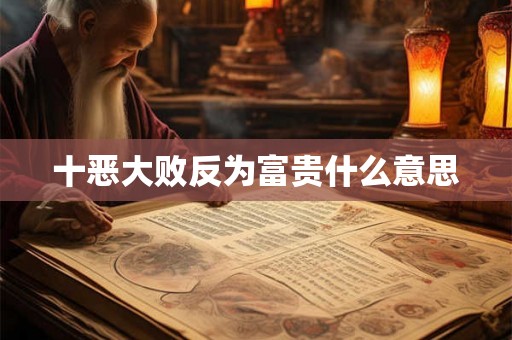 十恶大败反为富贵什么意思