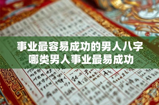 事业最容易成功的男人八字 哪类男人事业最易成功