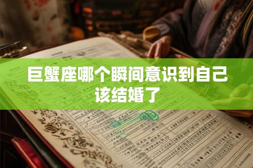 巨蟹座哪个瞬间意识到自己该结婚了