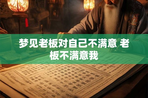 梦见老板对自己不满意 老板不满意我