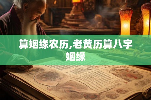 算姻缘农历,老黄历算八字姻缘