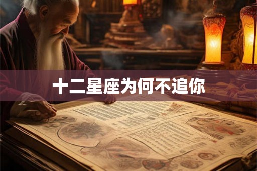 十二星座为何不追你