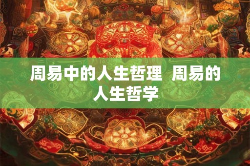 周易中的人生哲理  周易的人生哲学