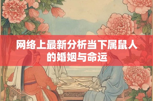 网络上最新分析当下属鼠人的婚姻与命运