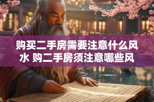 购买二手房需要注意什么风水 购二手房须注意哪些风水