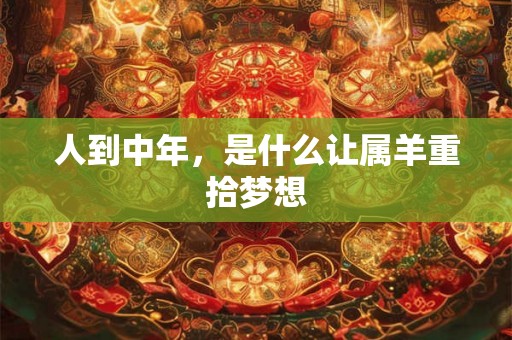 人到中年，是什么让属羊重拾梦想
